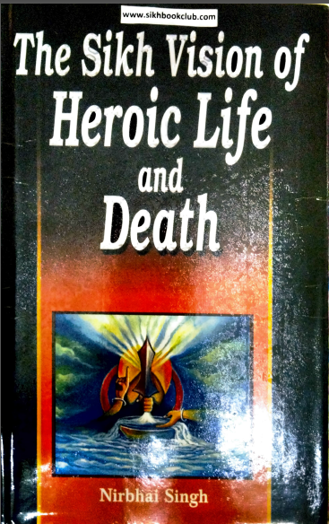 The Sikh Vision of Heroic Life and Death By Nirbhai Singh